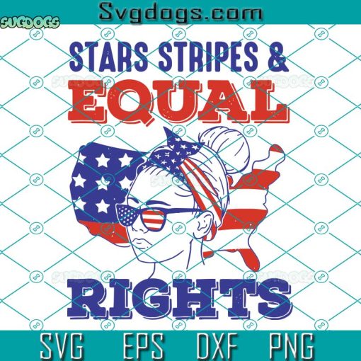 Stars Stripes Equal Rights Svg, Pro Choice Svg, 4th Of July Svg