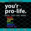 Youre Pro Life Until They Are Born Svg, Pro Choice Svg, Pro Life Svg, Gay Svg