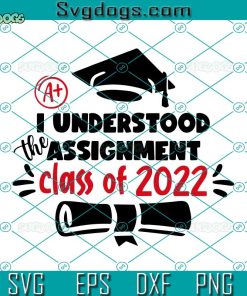 I Understood The Assignment Class of 2022 Svg, Funny Senior Class 2022 Svg, Graduation Svg