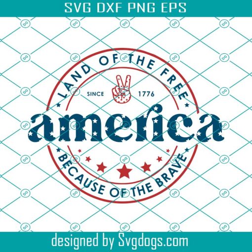 America Land Of The Free Because Of The Brave Svg, 4th Of July Svg, Patriotic Svg