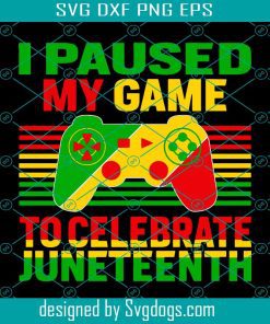 I Paused My Game To Celebrate Juneteenth Svg, Game Svg, Juneteenth Svg