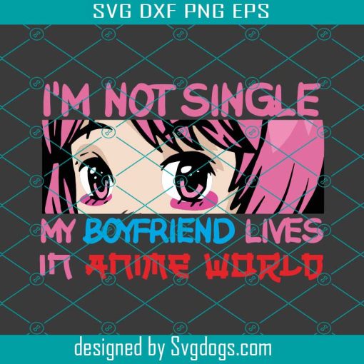 Im Not Single My BF Lives In Anime World Svg, Anime Svg