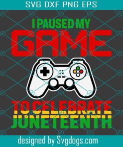 I Paused My Game To Celebrate Juneteenth Svg, Juneteenth Svg, Gamer Svg