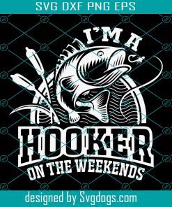 Im A Hooker on The Weekends Svg, Fathers Day Svg, Fish Svg, Daddy Svg