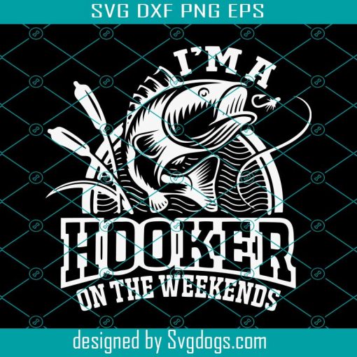 Im A Hooker on The Weekends Svg, Fathers Day Svg, Fish Svg, Daddy Svg