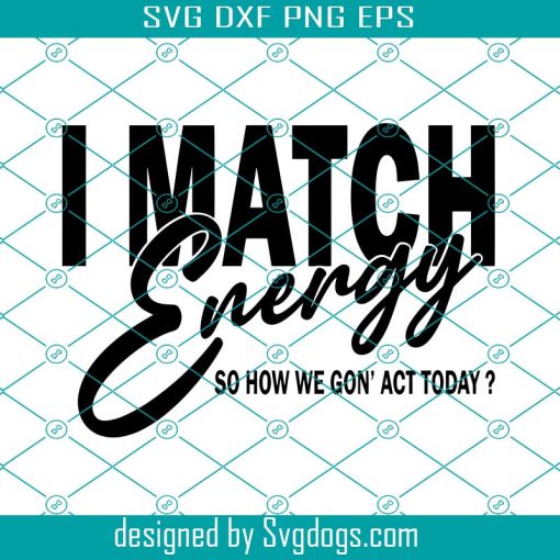 I Match Energy Svg, Sarcasm Svg, Funny Sarcastic Svg, Humorous Svg, Quote Svg