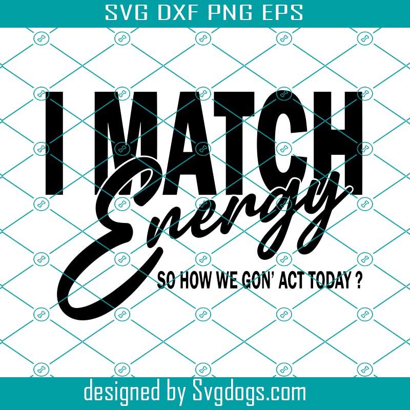 I Match Energy Svg, Sarcasm Svg, Funny Sarcastic Svg, Humorous Svg ...
