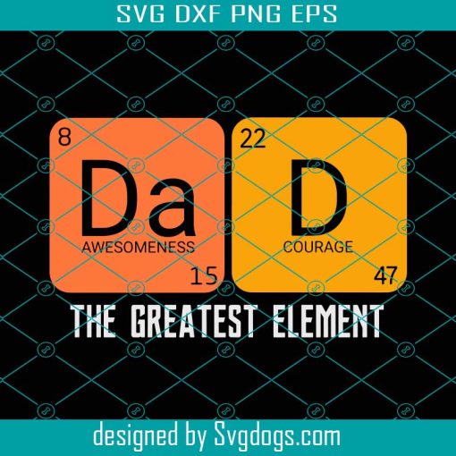 Chemistry Dad Svg, Father Elements Svg, Fathers Day Gift For Science Dad Teacher Svg, Dad the Greatest Element Svg