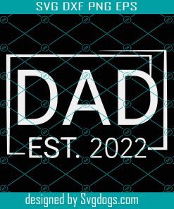 Dad Est 2022 Svg, New Dad Svg, Future Dad Svg, Fathers Day 2022 Gift For New Father Svg, Baby Announcement Svg