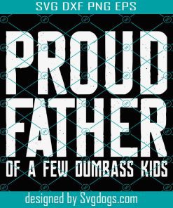 Proud Father Of A Few Dumbass Kids Svg, Funny Fathers Day 2022 Svg, Funny Dad Svg