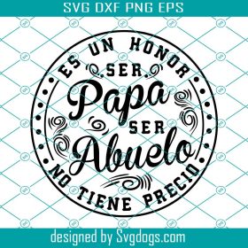 Ser Papa Es Un Honor Ser Abuelo No Tiene Precio Svg, El Mejor Papa Svg ...