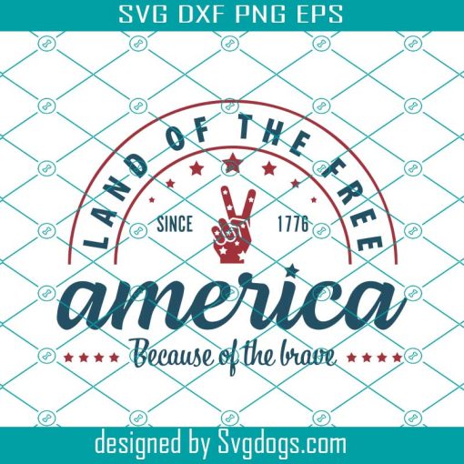Fourth Of July Svg, 4th Of July Svg, America The Land Of The Free Because Of The Brave Svg