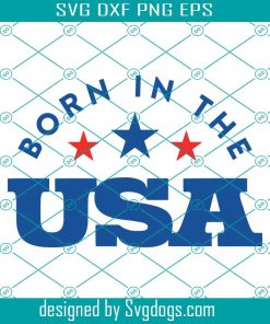 Born In The USA Svg, America Svg, 4th Of July Svg, Fourth Of July Svg, Independence Day Svg