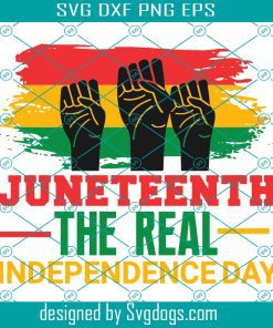 Juneteenth The Real Independence Day Svg, Black Freedom Day Svg, African American Svg, Celebrate Juneteenth Svg