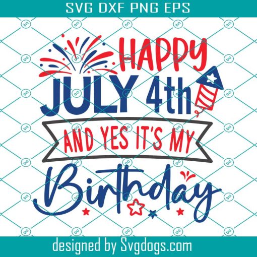 4th Of July Birthday Svg, Happy July 4th And Yes Its My Birthday Svg, Fourth Of July Birthday Gift Svg