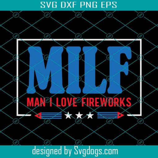 MILF Man I Love Fireworks Svg, Funny 4th Of July Svg, 4th Of July Svg, Patriotic Shirt Svg