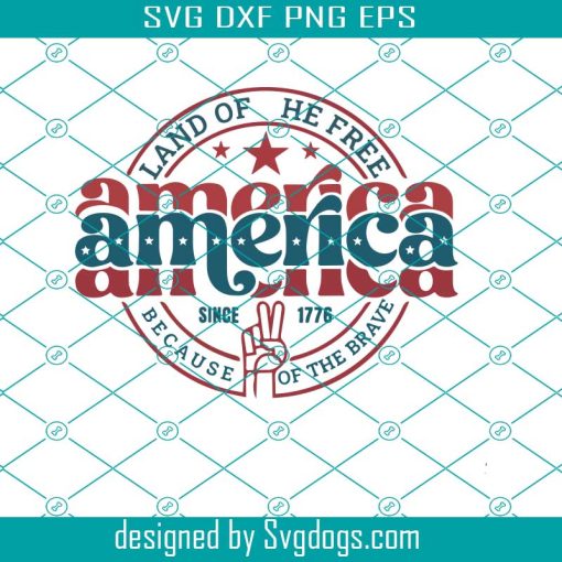 America The Land Of The Free Because Of The Brave Svg, 4th Of July Svg, Fourth Of July Svg, Patriotic Svg