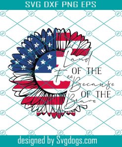 Land Of The Free Because Of The Brave Svg, American Flag Sunflower Svg, 4th Of July Svg, America Svg