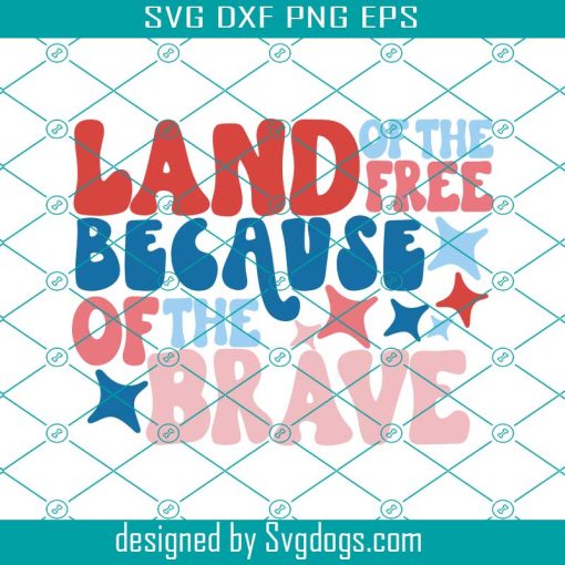 Land Of The Free Svg, Patriotic Svg, 4th Of July Svg, July 4th Svg