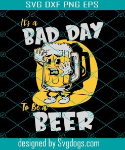 Bad Day To Be A Beer Svg, It’s Bad Day Beer Svg, Beer Svg