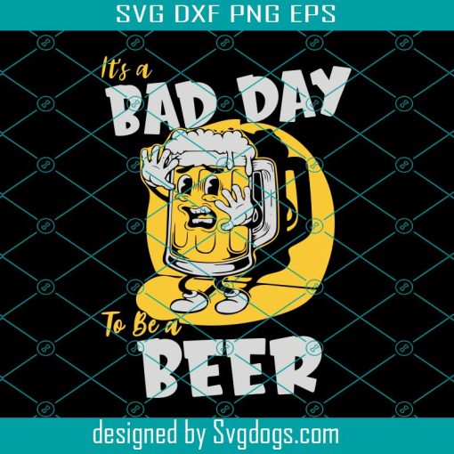 Bad Day To Be A Beer Svg, It’s Bad Day Beer Svg, Beer Svg