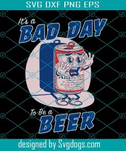 Its A Bad Day To Be A Beer Svg, Funny Drinking Beer Svg, Bad Day Beer Svg
