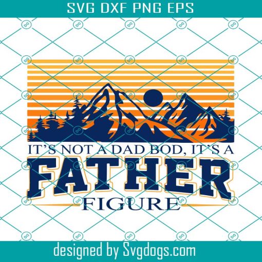 Its Not A Dad Bod Its A Father Figure Svg, Dad Bod Svg, Father Figure Svg, Fathers Day Svg, Funny Dad Svg