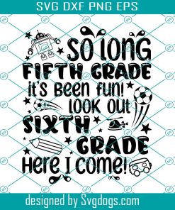 So Long Fifth Grade Svg, Its Been Fun Look Out Sixth Grade Here I Come Boy Graduation Svg, School Svg