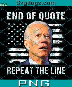 Biden End Of Quote Repeat The Line Shirt End Of Quote Biden PNG, Biden PNG