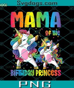 Mama Of The Birthday Princess PNG, Mama Of The Birthday Girl Dabbing Princess Unicorn Mom PNG, Unicorn PNG
