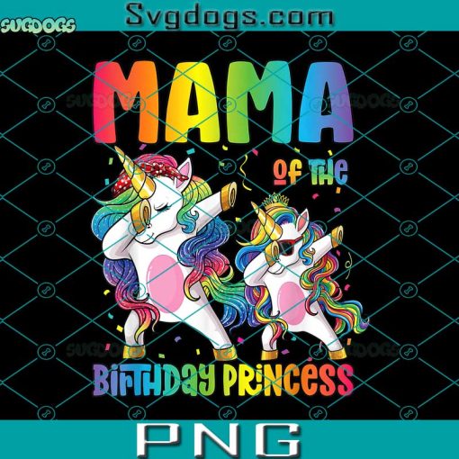 Mama Of The Birthday Princess PNG, Mama Of The Birthday Girl Dabbing Princess Unicorn Mom PNG, Unicorn PNG