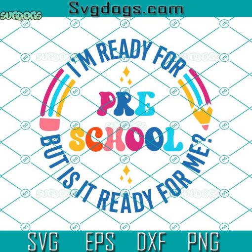 I’m Ready For Preschool But Is It Ready For Me Svg, Back To School Svg, First Day Of School Svg