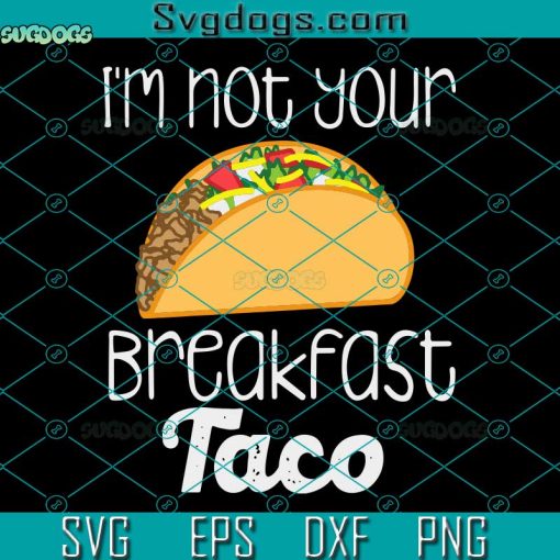 I Am Not Your Breakfast Taco Svg, Not Your Breakfast Taco Svg, Biden Hispanic Latina Jill Tee Premium Svg