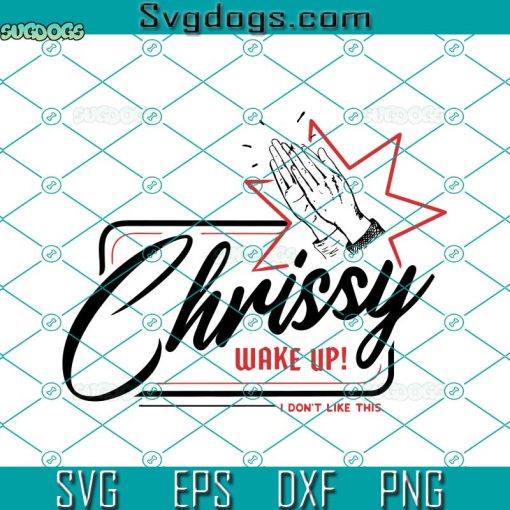 Chrissy Wake Up Svg, I Don’t Like This Svg, Trending Svg