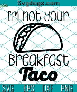 I Am Not Your Breakfast Taco Svg, Biden Svg, Hispanic Svg, Latino Svg, Taco Svg