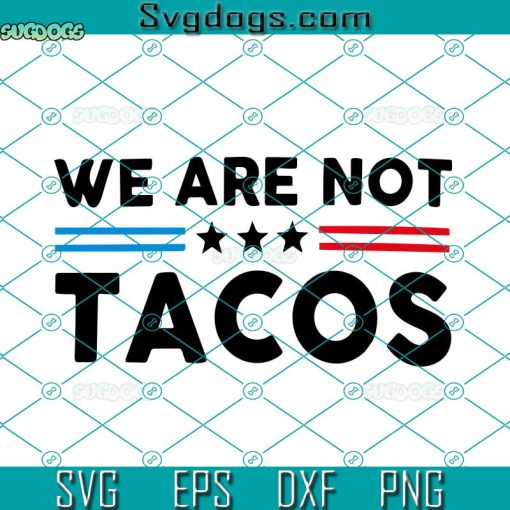 We Are Not Tacos Svg, Jill Biden Breakfast Tacos Svg, Not Your Breakfast Tacos Svg, Jill Biden Svg, Tacos Jill Biden Svg