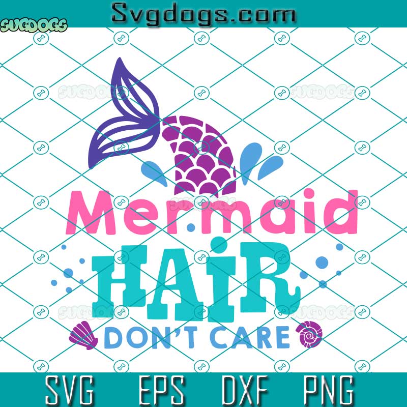 Mermaid Hair Dont Care Svg Mermaid Tail Svg Mermaid Birthday Svg 
