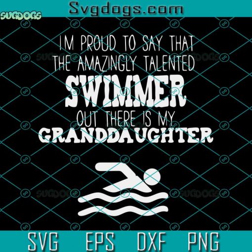 Proud Of Talented Swimmer Granddaughter Svg, I’m Proud To Say That The Amazingly Talented Swimmer Out There Is My Granddaughter Svg, Summer Svg