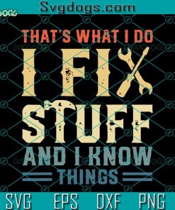 That’s What I Do I Fix Stuff And I Know Things Svg, Funny Saying Svg, Trending Quote Svg