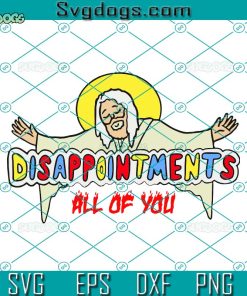Disappointments All Of You Svg, Jesus Sarcastic Humor Svg, Disappointments Svg