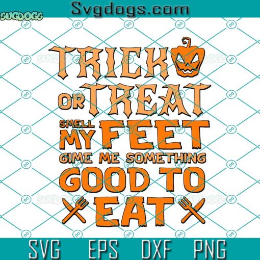 Trick Or Treat Svg, Lazy Trick Or Treat Smell My Feet Halloween Boys Girls Kids Svg, Trick Or Treat Smell My Feet Gime Me Something Good To Eat Svg