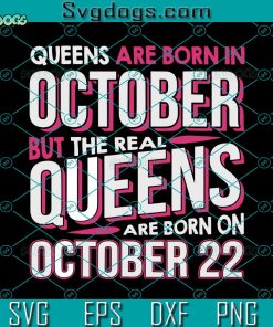 Queens Are Born In November Svg, November Queen Birthday Svg, Real Queens Are Born On October 22 Shirt 22nd Birthday Svg