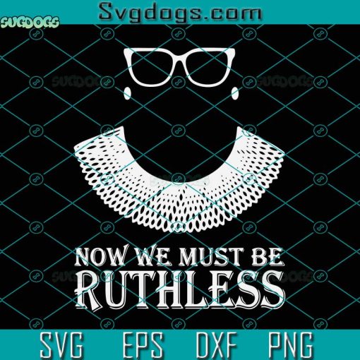 Now Be Ruthless Womens Rights Svg, RBG We Must Now Be Ruthless Womens Rights Svg, RBG Svg