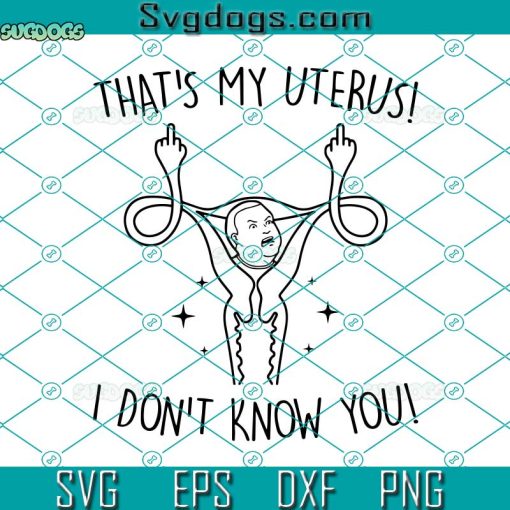 Thats My Uterus I Dont Know You Svg, Middle Finger Uterus Svg, Uterus Svg, Pro Choice Svg, Reproductive Rights Svg