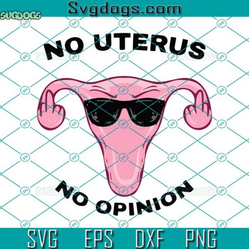 Uterus Fingers No Uterus No Opinion Svg, Angry Uterus Svg, Pro Choice Svg