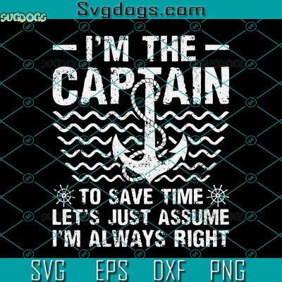 I'm Captain Svg, Let's Just Assume Svg, I'm Always Right Boat Captain ...