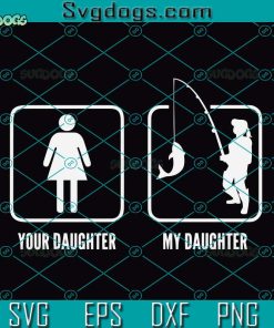 Your Daughter Svg, My Fishing Daughter Svg, Funny Fathers Day Svg