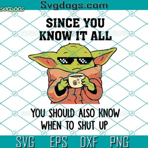 Funny Baby Memes SVG, Since You Know It All You Should Also Know When To Shut Up SVG, Baby Yoda SVG