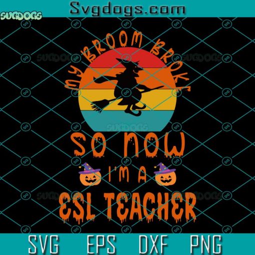 My Broom Broke So Now I’m A ESL Teacher SVG, ESL Teacher Halloween SVG, Halloween SVG