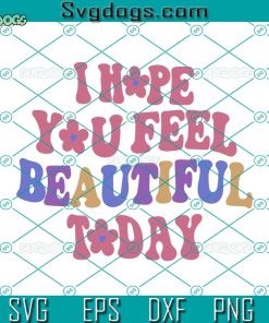 I Hope You Feel Beautiful Today SVG, Cute SVG, Cute SVG